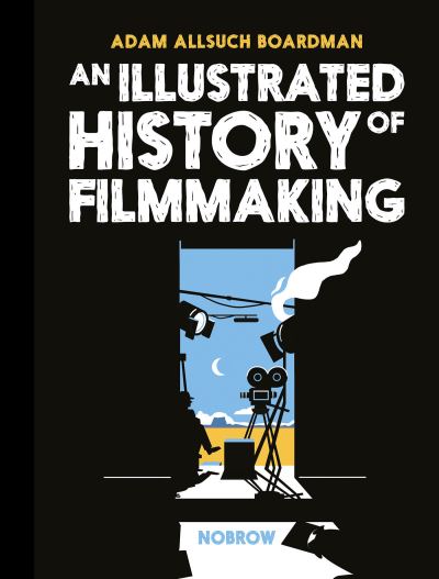 Cover for Adam Allsuch Boardman · An Illustrated History of Filmmaking (Hardcover Book) (2018)