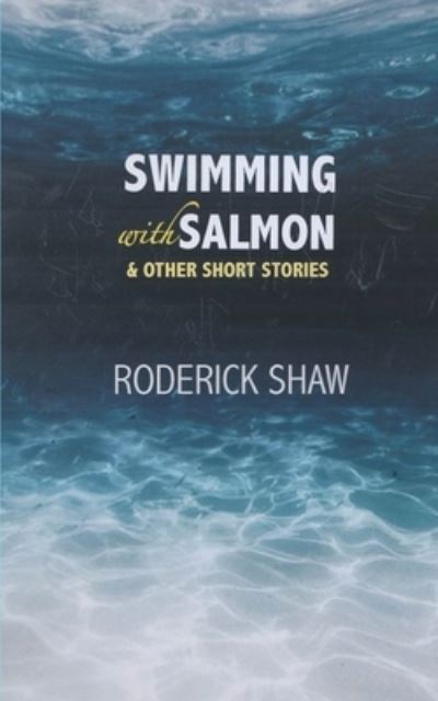 Swimming with Salmon - Roderick Shaw - Kirjat - Heddon Publishing - 9781913166403 - maanantai 19. huhtikuuta 2021