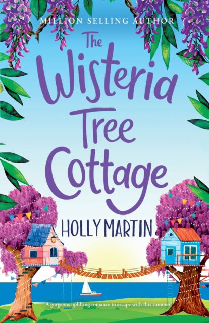 The Wisteria Tree Cottage: A heartwarming feel-good romance to fall in love with this summer - Holly Martin - Livres - Sunshine, Seaside & Sparkles - 9781913616403 - 12 juin 2022