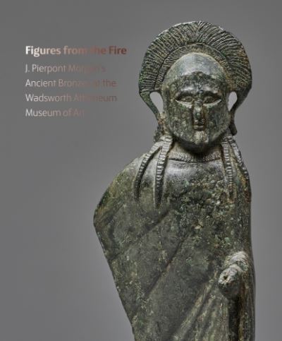 Cover for Lisa Brody · Figures from the Fire: J. Pierpont Morgan's Ancient Bronzes at the Wadsworth Atheneum Museum of Art (Paperback Book) (2023)