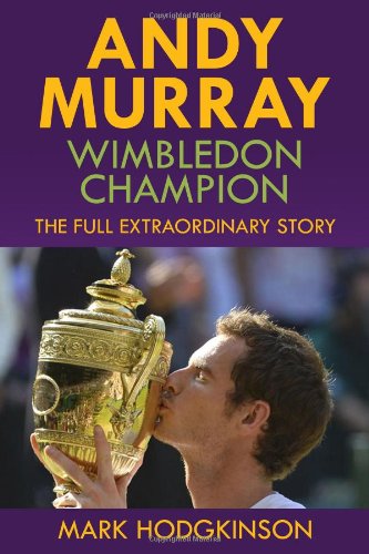 Andy Murray: Wimbledon Champion: The Full Extraordinary Story - Mark Hodgkinson - Books - New Chapter Press,U.S. - 9781937559403 - April 1, 2014