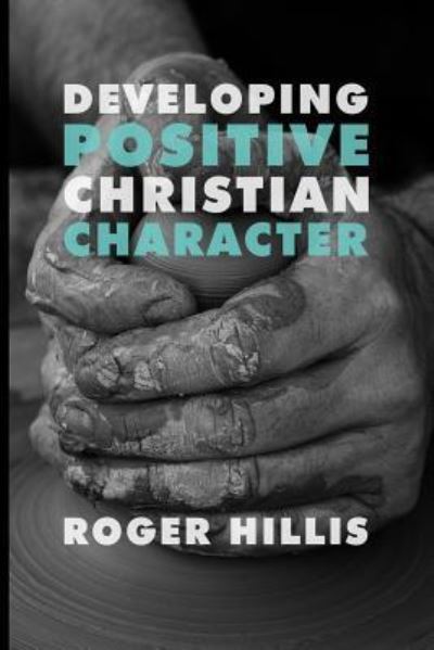 Cover for Roger Hillis · Developing Positive Christian Character (Paperback Book) (2018)