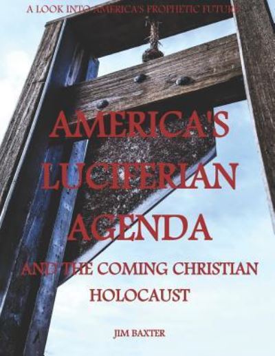 Cover for Jim Baxter · Americas Luciferian Agenda and the coming Christian Holocaust (Paperback Book) (2017)