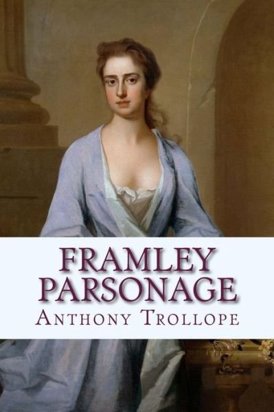 Framley Parsonage - Anthony Trollope - Böcker - Createspace Independent Publishing Platf - 9781976198403 - 8 september 2017