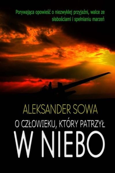 Cover for Aleksander Sowa · O Czlowieku, Ktory Patrzyl W Niebo (Taschenbuch) (2018)