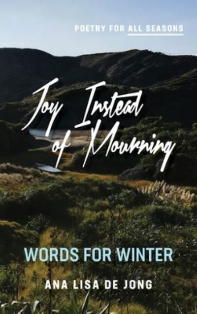 Cover for Ana Lisa De Jong · Joy Instead of Mourning: Words for Winter - Poetry for All Seasons (Hardcover Book) (2021)