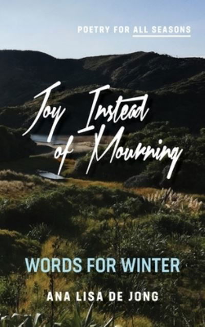 Cover for Ana Lisa De Jong · Joy Instead of Mourning: Words for Winter - Poetry for All Seasons (Inbunden Bok) (2021)