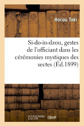 Cover for Horiou Toki · Si-do-in-dzou, Gestes De L'officiant Dans Les Ceremonies Mystiques Des Sectes (Ed.1899) (French Edition) (Taschenbuch) [French edition] (2012)