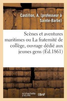 Cover for A Castillon · Scenes Et Aventures Maritimes Ou La Fraternite de College, Ouvrage Dedie Aux Jeunes Gens (Paperback Book) (2018)