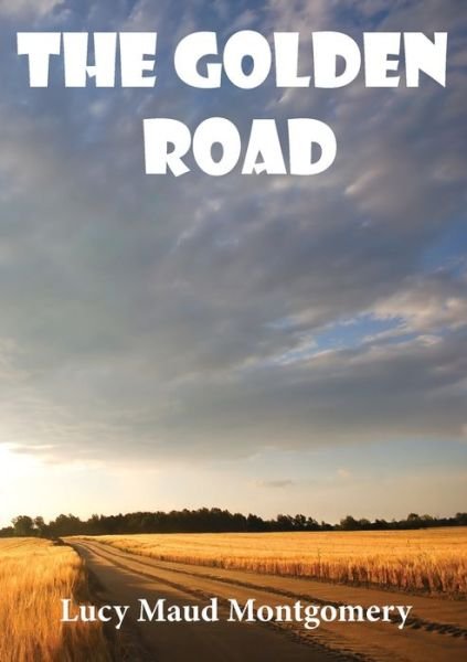 The Golden Road - Lucy Maud Montgomery - Kirjat - Les prairies numériques - 9782382745403 - perjantai 27. marraskuuta 2020