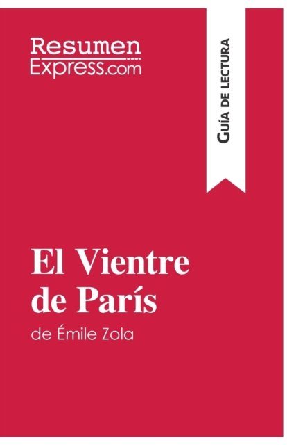 Cover for Resumenexpress · El Vientre de Paris de Emile Zola (Guia de lectura) (Taschenbuch) (2016)