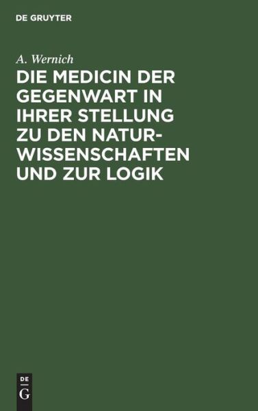 Cover for A. Wernich · Medicin der Gegenwart in Ihrer Stellung Zu Den Naturwissenschaften und Zur Logik (Book) (1901)