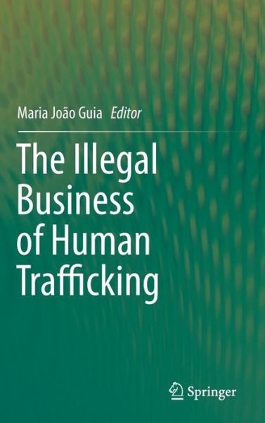 Maria Joao Guia · The Illegal Business of Human Trafficking (Hardcover Book) [2015 edition] (2015)