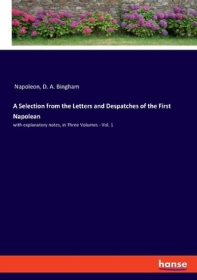 A Selection from the Letters and Despatches of the First Napolean: with explanatory notes, in Three Volumes - Vol. 1 - Napoleon - Books - Hansebooks - 9783348043403 - September 21, 2021