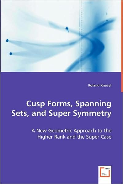 Cusp Forms, Spanning Sets, and Super Symmetry: a New Geometric Approach to the Higher Rank and the Super Case - Roland Knevel - Bøker - VDM Verlag - 9783639004403 - 23. mai 2008