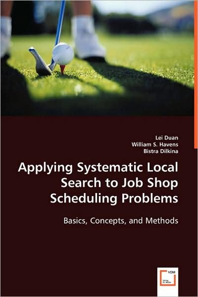 Cover for Lei Duan William S. Havens Bistra Dilkina · Applying Systematic Local Search to Job Shop Scheduling Problems: Basics, Concepts, and Methods (Paperback Bog) (2008)