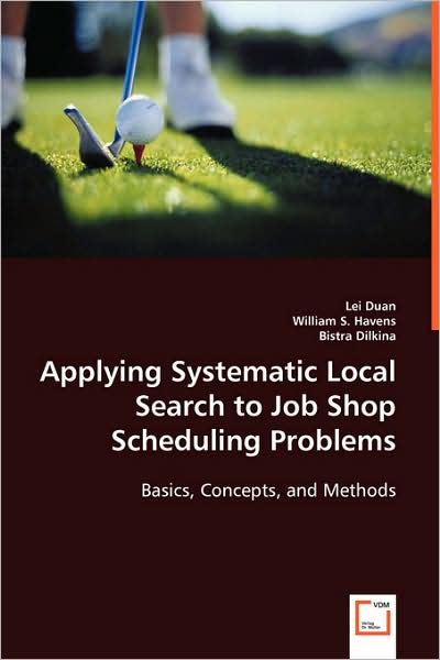 Cover for Lei Duan William S. Havens Bistra Dilkina · Applying Systematic Local Search to Job Shop Scheduling Problems: Basics, Concepts, and Methods (Paperback Book) (2008)