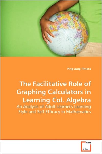 The Facilitative Role of Graphing Calculators in Learning Col. Algebra: an Analysis of Adult Learner's Learning Style and Self-efficacy in Mathematics - Ping-jung Tintera - Bøger - VDM Verlag Dr. Müller - 9783639132403 - 3. marts 2009