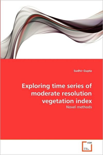 Cover for Sudhir Gupta · Exploring Time Series of Moderate Resolution Vegetation Index: Novel Methods (Paperback Book) (2010)