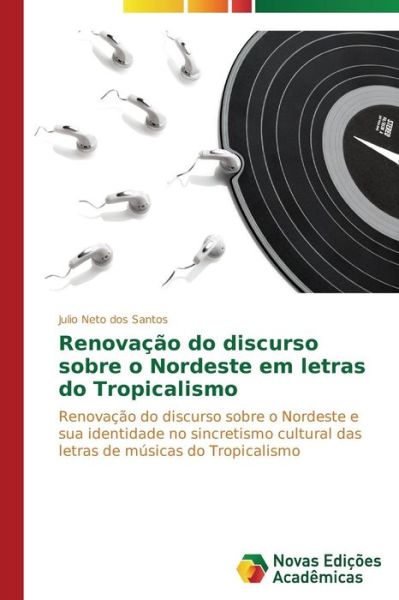 Cover for Julio Neto Dos Santos · Renovação Do Discurso Sobre O Nordeste Em Letras Do Tropicalismo: Renovação Do Discurso Sobre O Nordeste E Sua Identidade No Sincretismo Cultural Das ... Músicas Do Tropicalismo (Paperback Book) [Portuguese edition] (2014)