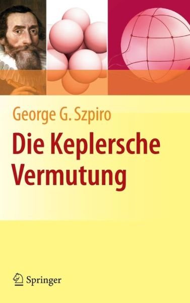 George G Szpiro · Die Keplersche Vermutung: Wie Mathematiker Ein 400 Jahre Altes Ratsel Loesten (Gebundenes Buch) [2011 edition] (2011)