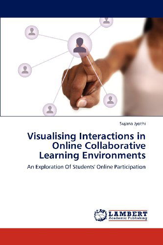 Visualising Interactions in Online Collaborative Learning Environments: an Exploration of Students' Online Participation - Sujana Jyothi - Books - LAP LAMBERT Academic Publishing - 9783659114403 - May 22, 2012