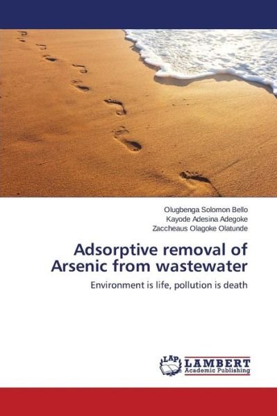 Zaccheaus Olagoke Olatunde · Adsorptive Removal of Arsenic from Wastewater: Environment is Life, Pollution is Death (Paperback Bog) (2014)