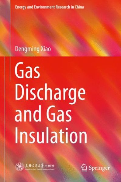 Cover for Dengming Xiao · Gas Discharge and Gas Insulation - Energy and Environment Research in China (Hardcover Book) [1st ed. 2016 edition] (2015)
