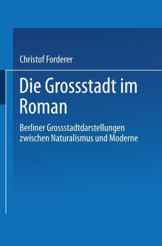 Cover for Christof Forderer · Die Grossstadt Im Roman: Berliner Grossstadtdarstellungen Zwischen Naturalismus Und Moderne (Paperback Book) [1992 edition] (2013)