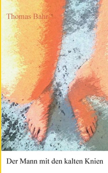 Cover for Thomas Bahr · Der Mann Mit den Kalten Knien (Paperback Book) (2015)