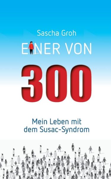 Cover for Sascha Groh · Einer von Dreihundert: Mein Leben mit dem Susac-Syndrom (Paperback Book) (2020)