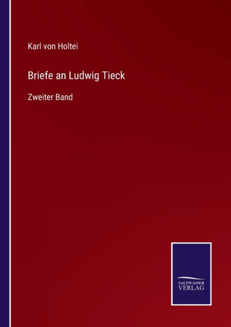 Briefe an Ludwig Tieck - Karl Von Holtei - Böcker - BOD THIRD PARTY TITLES - 9783752596403 - 8 april 2022