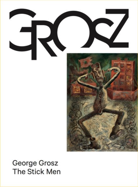 Cover for George Grosz: The Stick Men (Hardcover Book) (2023)