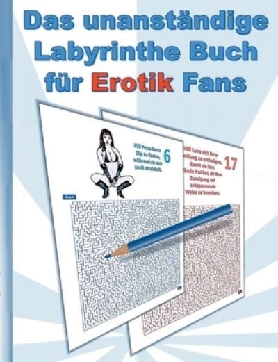 Cover for Anna Lana · Das UNANSTAENDIGE Labyrinthe Buch fur EROTIK Fans: fur Erwachsene; erotische Spruche und heisse Frauen in sexy Posen; Labyrinth, Weihnachten, Ostern, Geburtstag, Geschenk, Aktivitatsbuch, Mitmachbuch (Paperback Book) (2021)