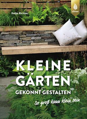 Kleine Gärten gekonnt gestalten. So groß kann klein sein. - Katja Richter - Books - Verlag Eugen Ulmer - 9783818616403 - September 22, 2022