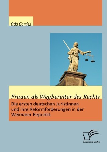 Cover for Oda Cordes · Frauen Als Wegbereiter Des Rechts: Die Ersten Deutschen Juristinnen Und Ihre Reformforderungen in Der Weimarer Republik (Pocketbok) [German edition] (2012)