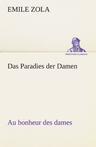 Cover for Emile Zola · Das Paradies Der Damen: Au Bonheur Des Dames (Tredition Classics) (German Edition) (Taschenbuch) [German edition] (2012)