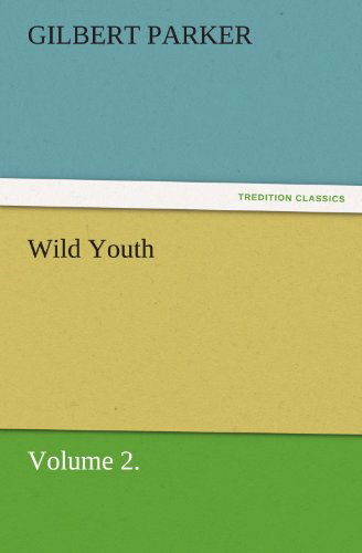 Cover for Gilbert Parker · Wild Youth, Volume 2. (Tredition Classics) (Paperback Book) (2011)