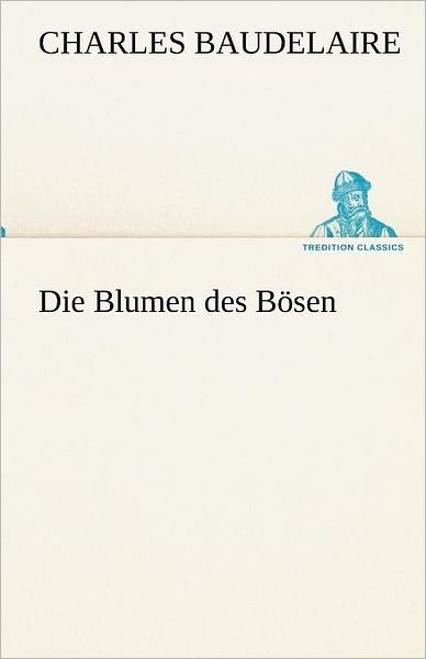 Cover for Charles Baudelaire · Die Blumen Des Bösen (Tredition Classics) (German Edition) (Taschenbuch) [German edition] (2012)