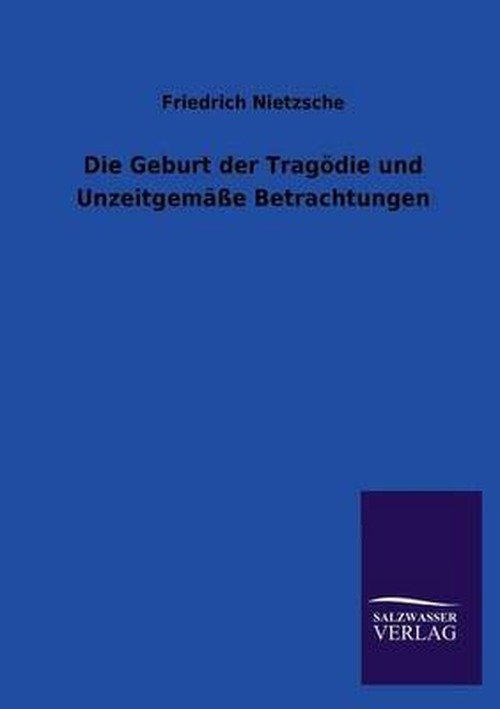 Cover for Friedrich Nietzsche · Die Geburt Der Tragödie Und Unzeitgemäße Betrachtungen (Paperback Bog) [German edition] (2013)