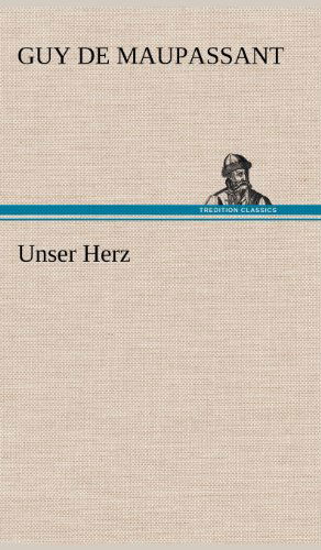 Cover for Guy De Maupassant · Unser Herz (Hardcover Book) [German edition] (2012)