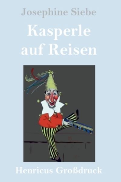 Cover for Josephine Siebe · Kasperle auf Reisen (Grossdruck) (Gebundenes Buch) (2021)