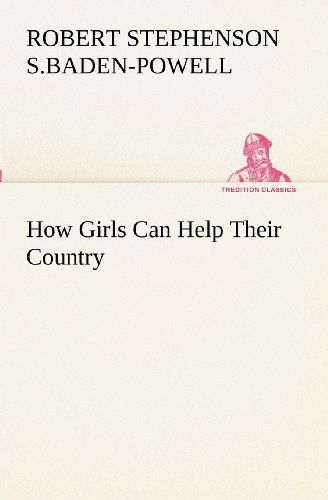 Cover for Baron Baden-powell of Gilwell Robert Stephenson Smyth Baden-powell · How Girls Can Help Their Country (Tredition Classics) (Paperback Book) (2012)