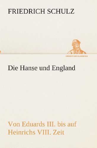 Cover for Friedrich Schulz · Die Hanse Und England Von Eduards Iii. Bis Auf Heinrichs Viii. Zeit (Tredition Classics) (German Edition) (Paperback Bog) [German edition] (2013)