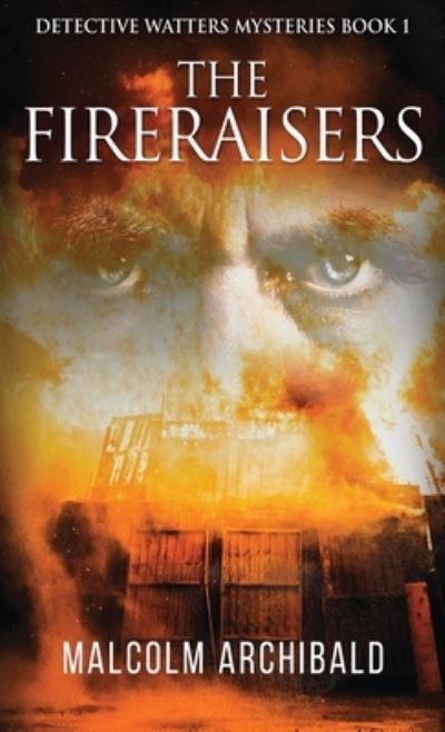 Cover for Malcolm Archibald · The Fireraisers (Hardcover Book) (2021)