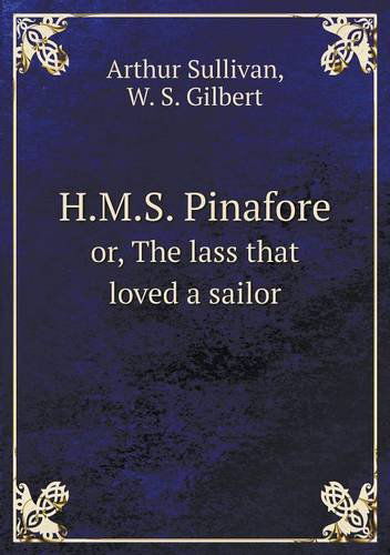 Cover for W. S. Gilbert · H.m.s. Pinafore Or, the Lass That Loved a Sailor (Pocketbok) (2013)