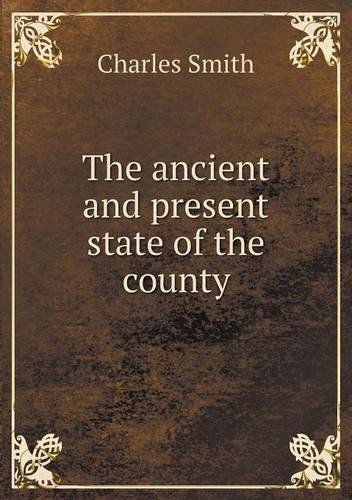 Cover for Charles Smith · The Ancient and Present State of the County (Paperback Book) (2013)