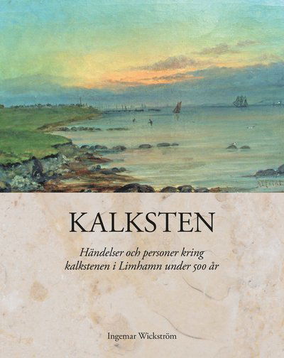 Cover for Ingemar Wickström · Kalksten : händelser och personer kring kalkstenen i Limhamn under 500 år (Hardcover Book) (2020)