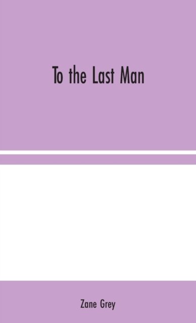 Cover for Zane Grey · To the Last Man (Inbunden Bok) (2020)