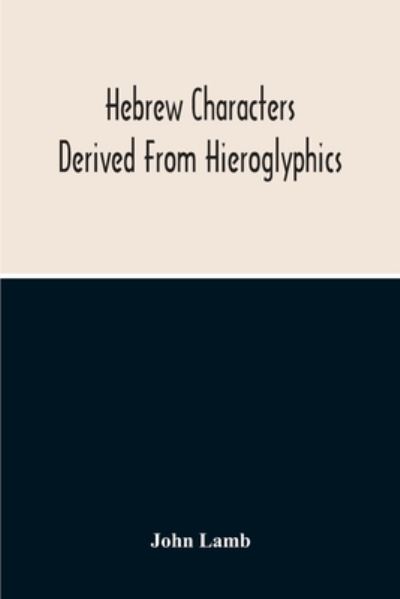 Cover for John Lamb · Hebrew Characters Derived From Hieroglyphics; The Original Pictures Applied To The Interpretation Of Various Words And Passages In The Sacred Writings And Especially Of The History Of The Creation And Fall Of Man (Taschenbuch) (2020)